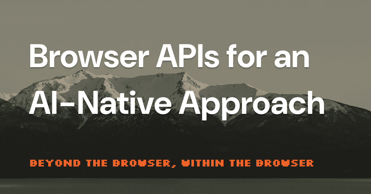 Cover Image for Beyond the Browser, Within the Browser: Browser APIs for an AI-Native Approach