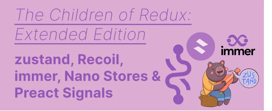 Cover Image for The Children of Redux — Extended: zustand, Recoil, immer, Nano Stores & Preact Signals